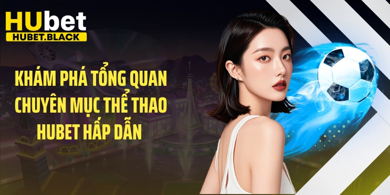 Khám phá tổng quan chuyên mục thể thao HUBET hấp dẫn 